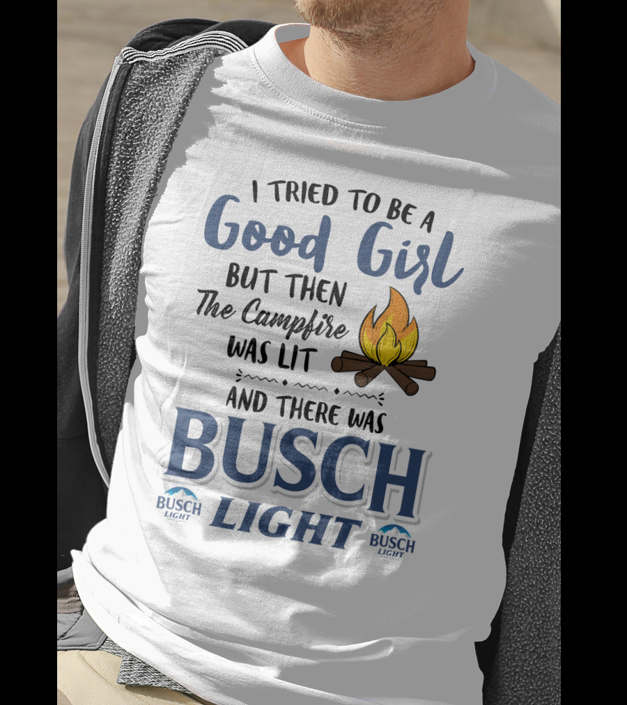 I Tried To Be A Good Girl But Then The Campfire Was Lit And There Was Busch Light T-Shirt