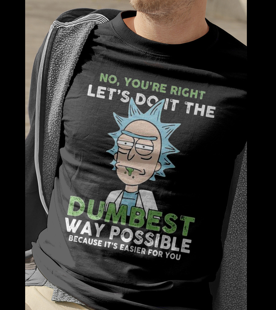 No You're Right Let's Do It The Dumbest Way Possible Because It's Easier For You RM LTD T-Shirt