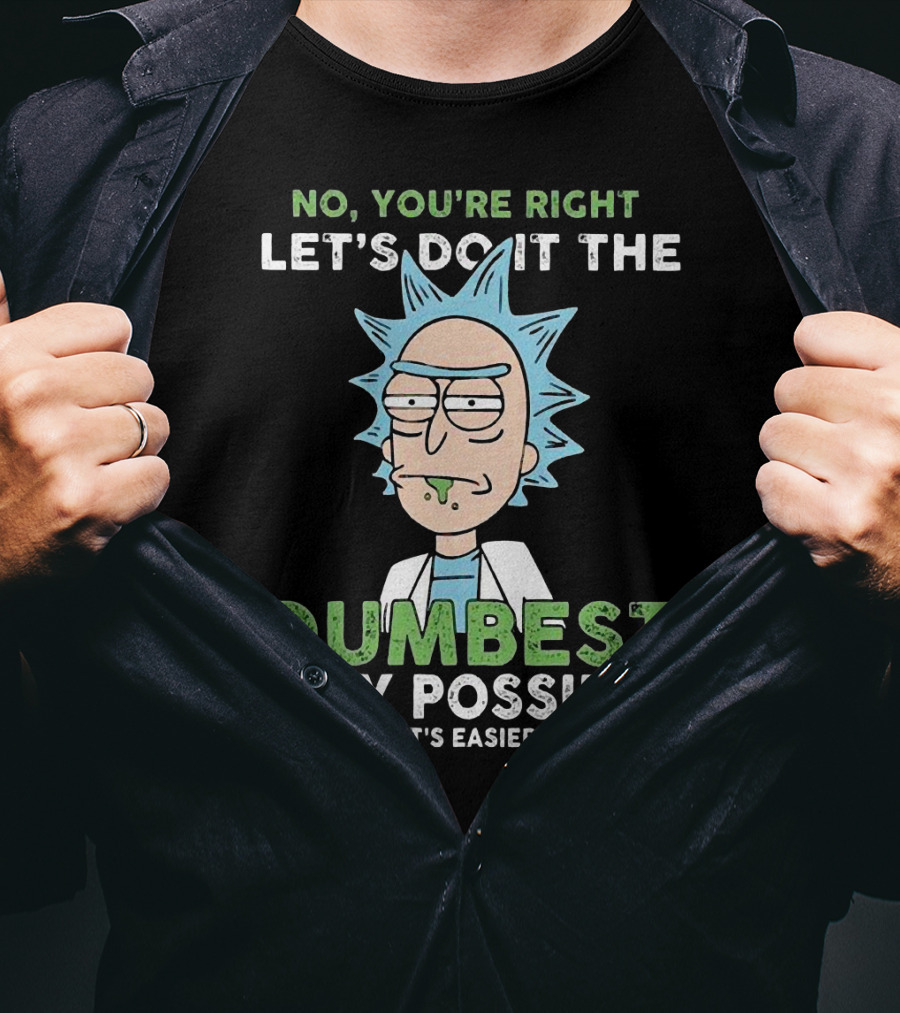 No You're Right Let's Do It The Dumbest Way Possible Because It's Easier For You RM LTD T-Shirt