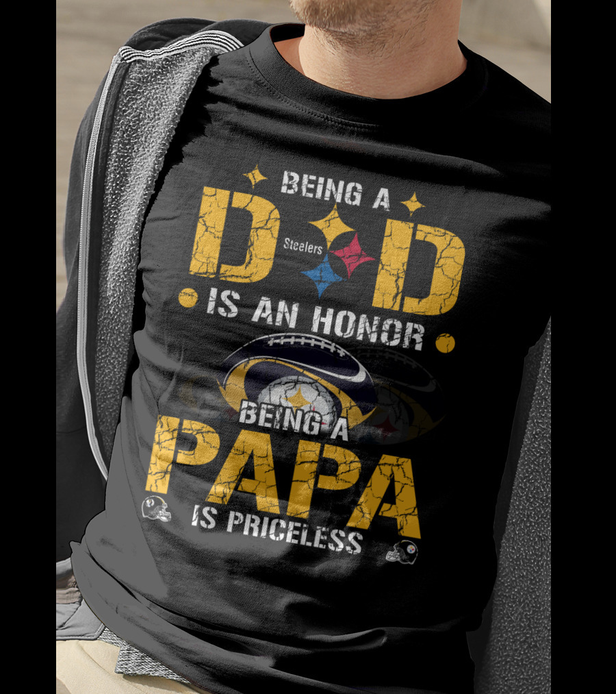 Being A Dad Is An Honor Steelers Being A Papa Is Priceless T-Shirt