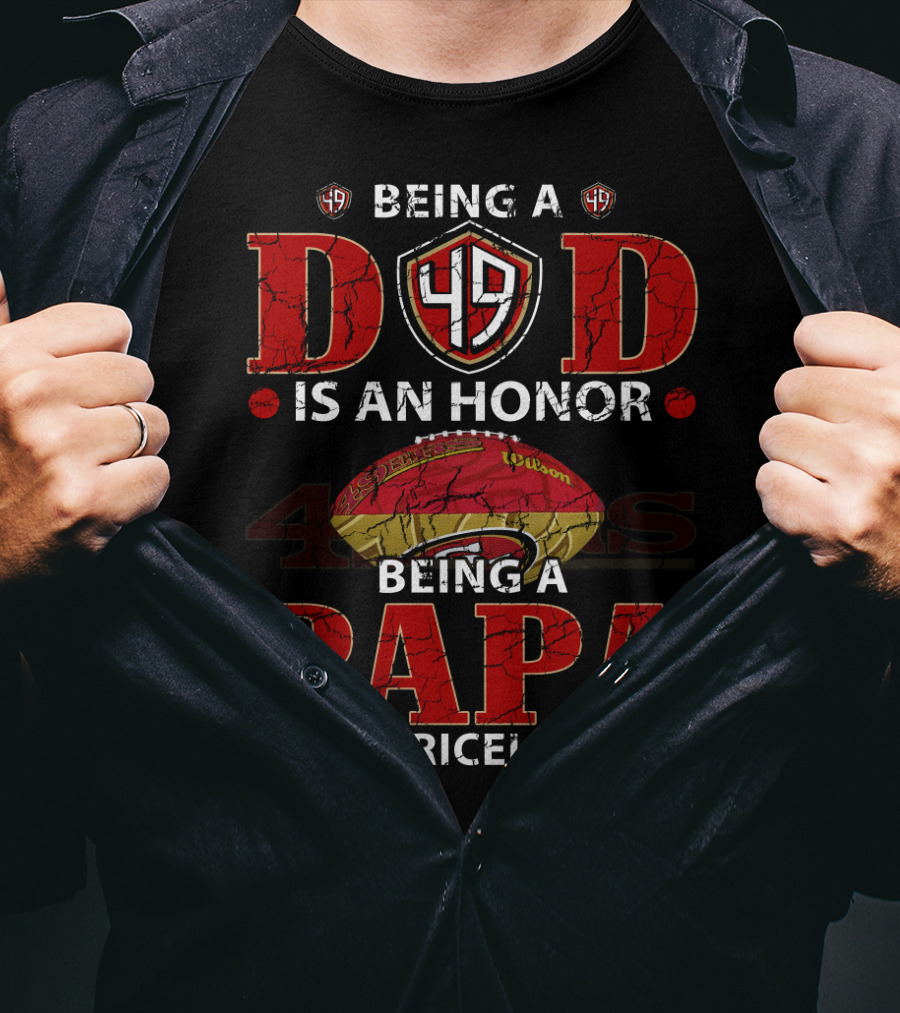 Being A Dad Is An Honor 49ers Football Being A Papa Is Priceless T-Shirt
