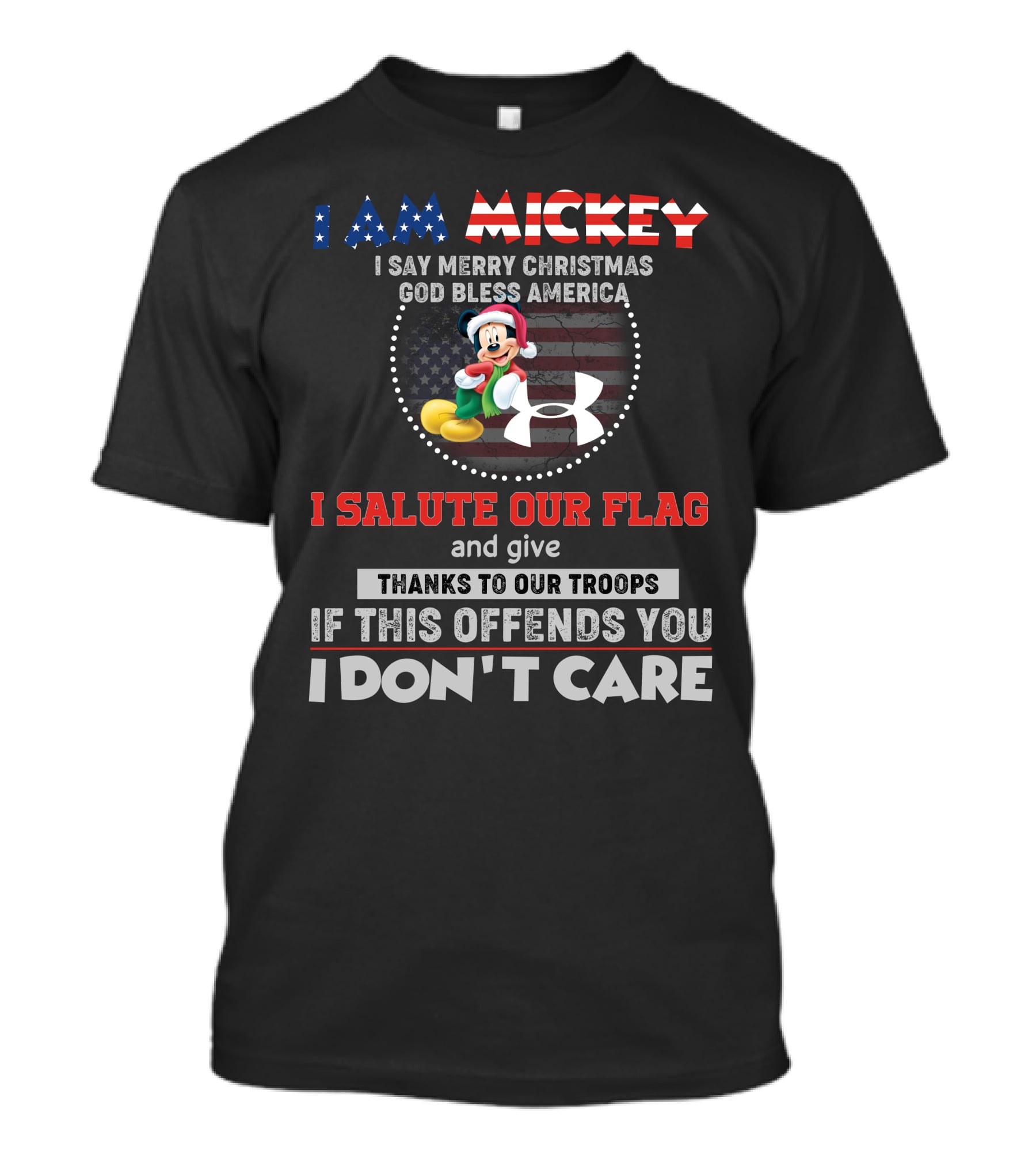I Am Mickey I Say Merry Christmas God Bless America I Salute Our Flag Thanks To Our Troops If This Offends You I Don't Care T-Shirt