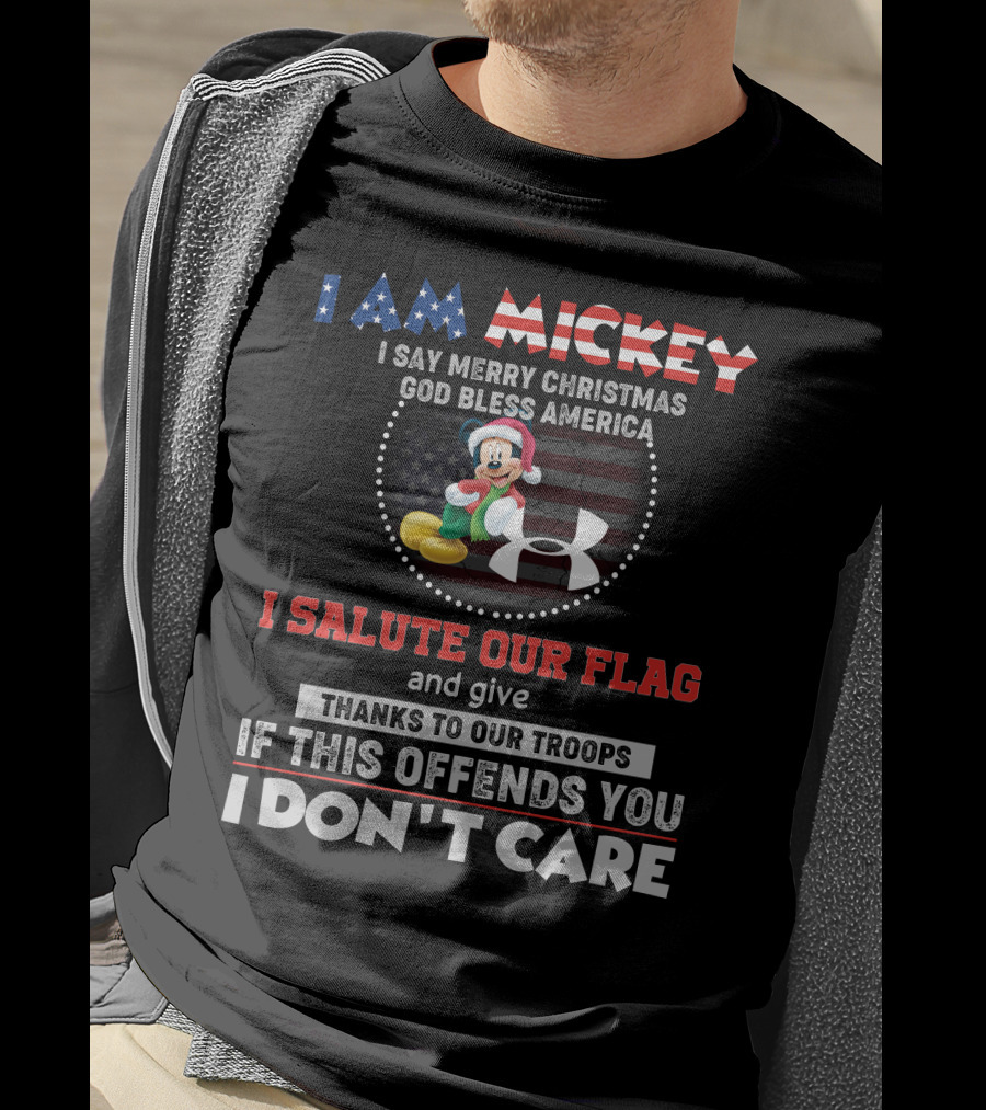 I Am Mickey I Say Merry Christmas God Bless America I Salute Our Flag Thanks To Our Troops If This Offends You I Don't Care T-Shirt