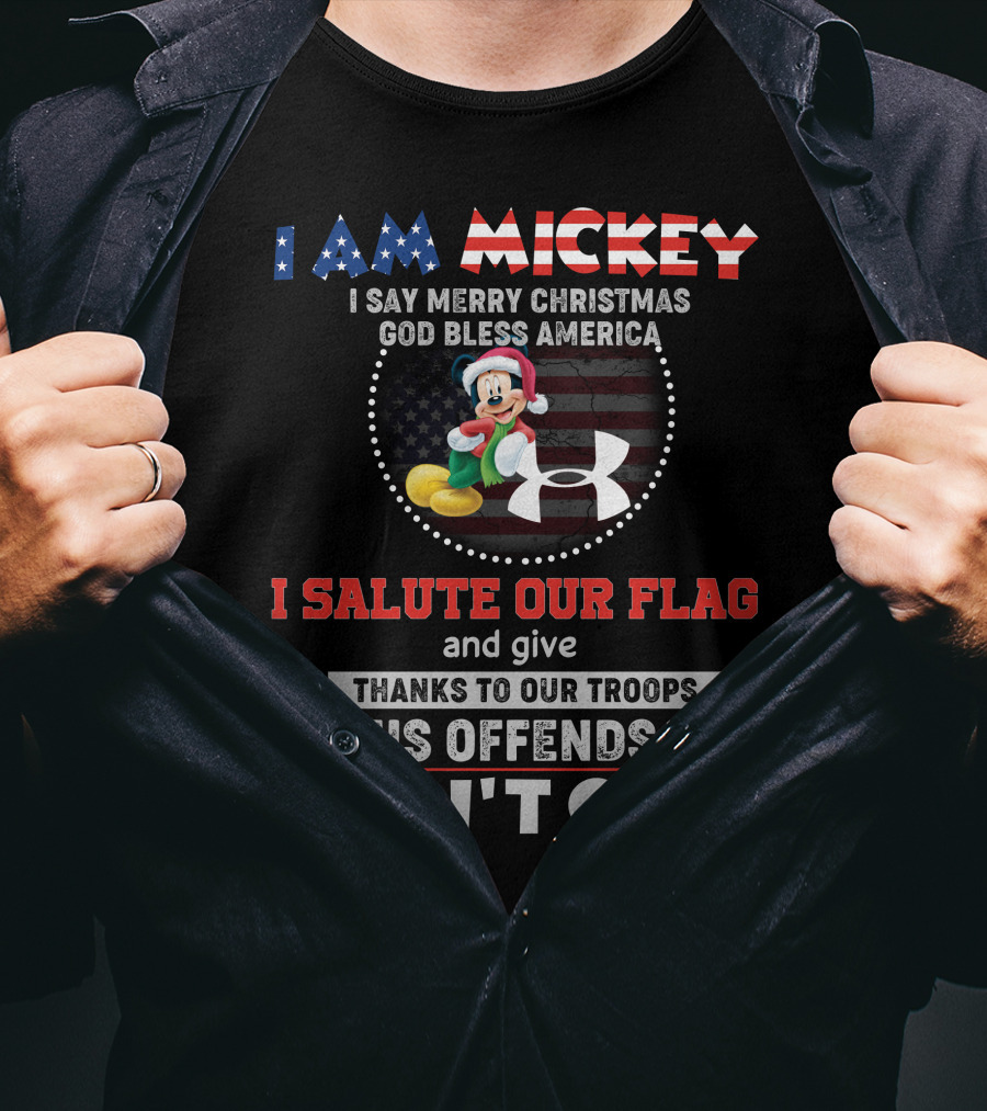 I Am Mickey I Say Merry Christmas God Bless America I Salute Our Flag Thanks To Our Troops If This Offends You I Don't Care T-Shirt