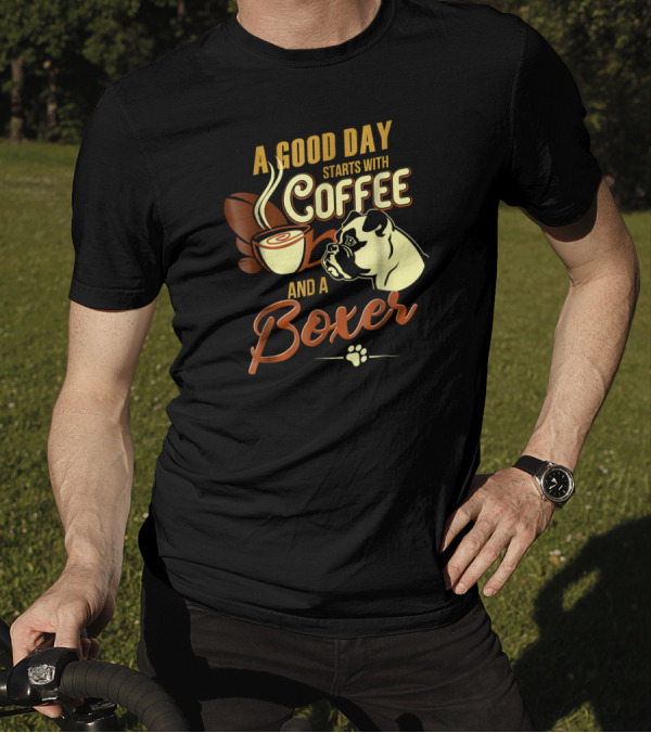 A Good Day Starts With Coffee And A Boxer T-Shirt