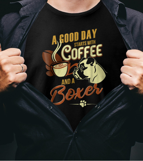 A Good Day Starts With Coffee And A Boxer T-Shirt