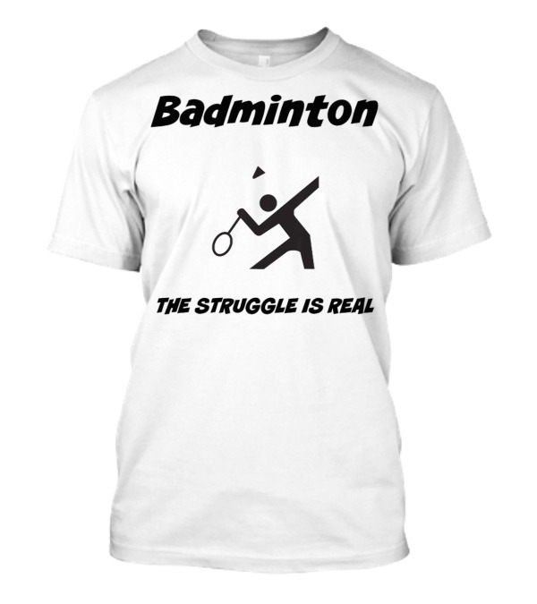 Badminton The Struggle Is Real T-Shirt