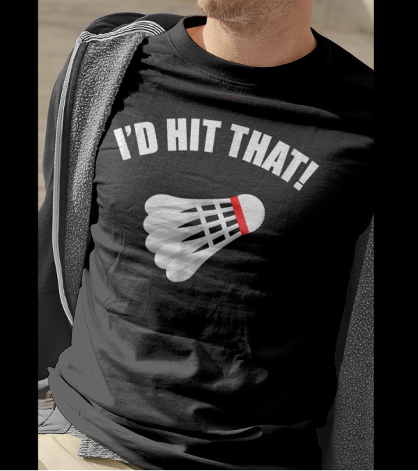 I'd Hit That Badminton Shuttlecock T-Shirt
