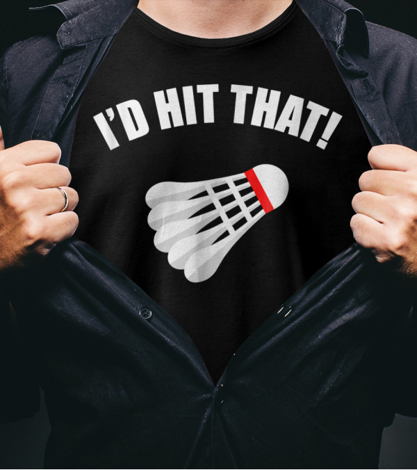 I'd Hit That Badminton Shuttlecock T-Shirt