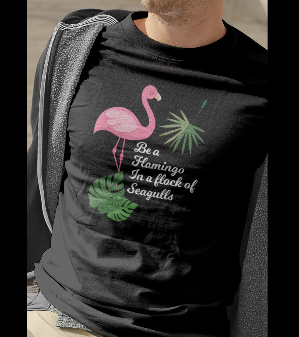Be A Flamingo In A Flock Of Seagulls Pink Flamingo With Tropical Leaves T-Shirt