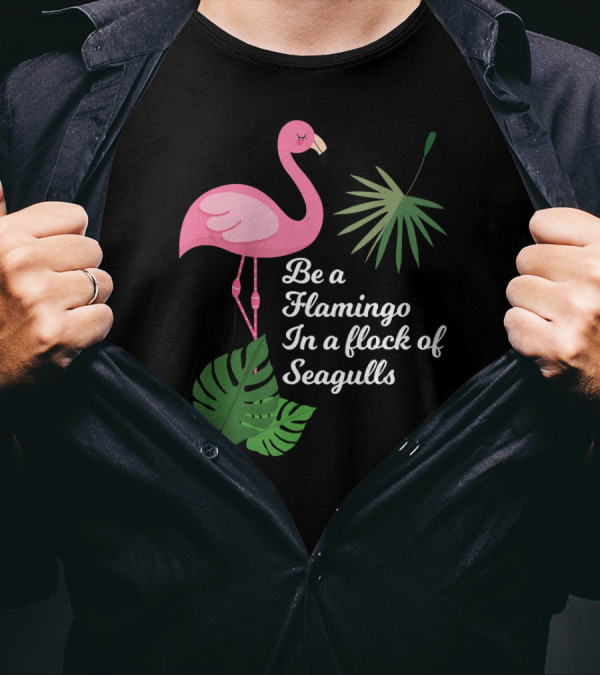 Be A Flamingo In A Flock Of Seagulls Pink Flamingo With Tropical Leaves T-Shirt