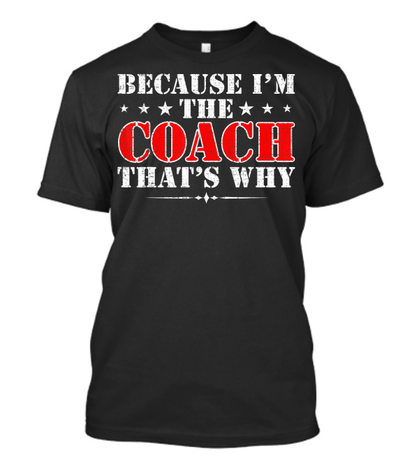Because I'm The Coach That's Why Funny Sports Quote Stars T-Shirt