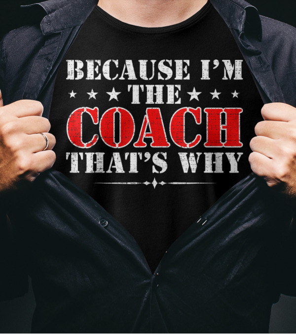 Because I'm The Coach That's Why Funny Sports Quote Stars T-Shirt