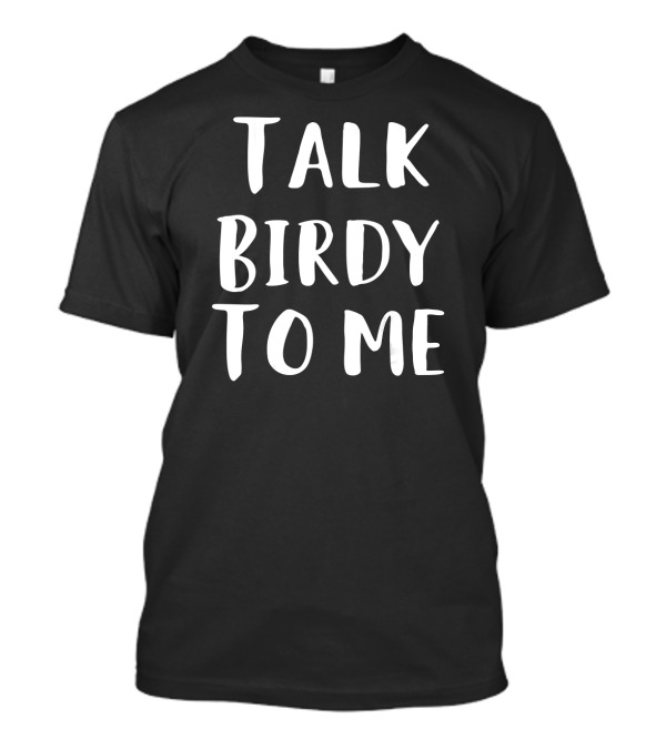 Talk Birdy To Me Bird Nerd Bird Watcher T-Shirt