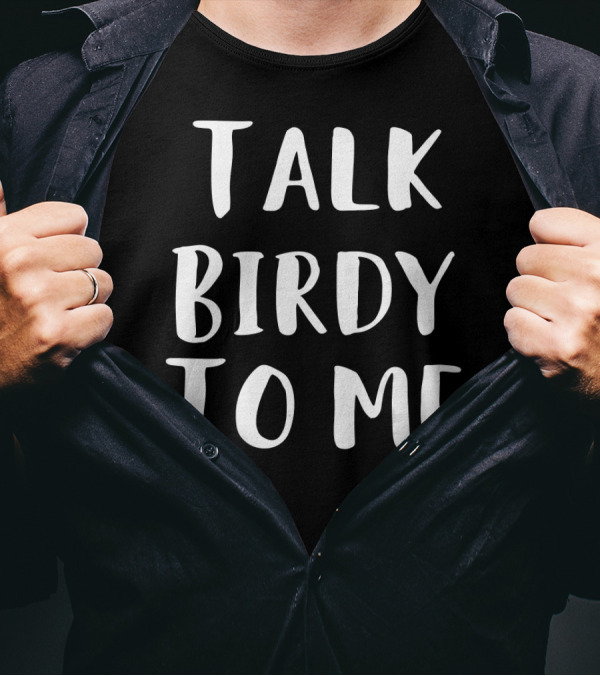 Talk Birdy To Me Bird Nerd Bird Watcher T-Shirt