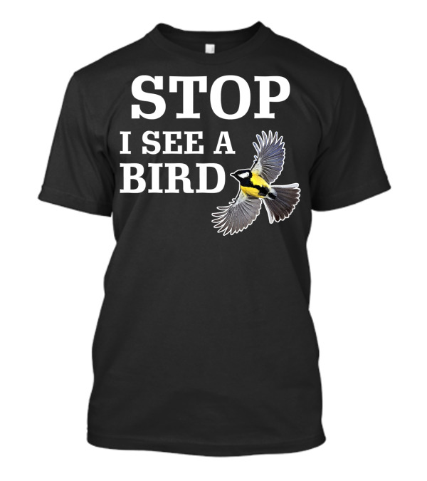STOP I See A Bird Flying T-Shirt