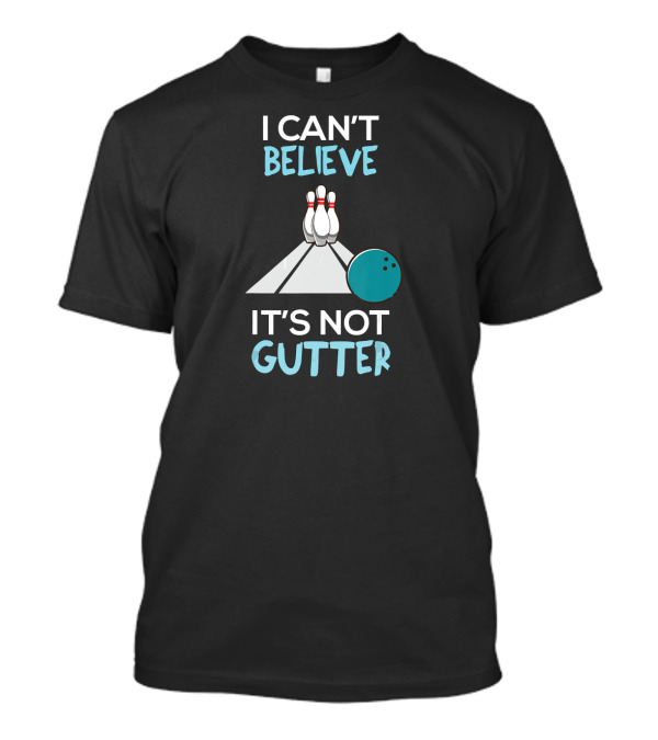 I Can't Believe It's Not Gutter Bowling Funny T-Shirt