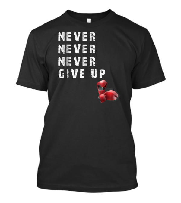 Never Never Never Give Up Boxing Gloves T-Shirt