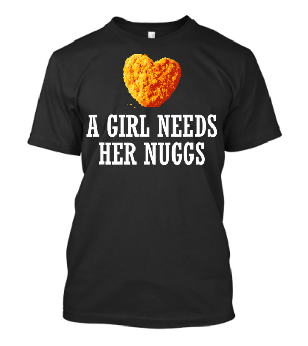 A Girl Needs Her Nuggs Heart-Shaped Nugget Fun T-Shirt