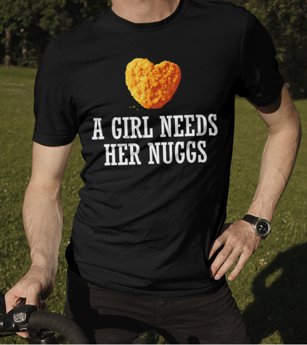 A Girl Needs Her Nuggs Heart-Shaped Nugget Fun T-Shirt