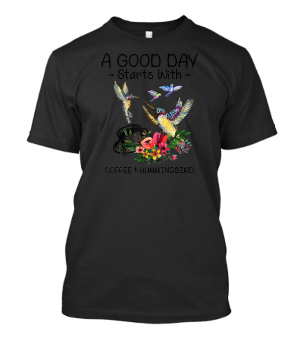 A Good Day Starts With Coffee And Hummingbird Vibrant Floral Harmony T-Shirt