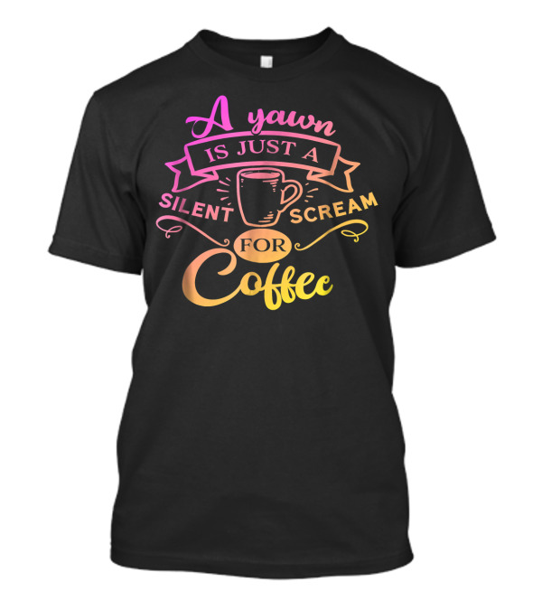 A Yawn Is Just A Silent Scream For Coffee Mug Banner T-Shirt