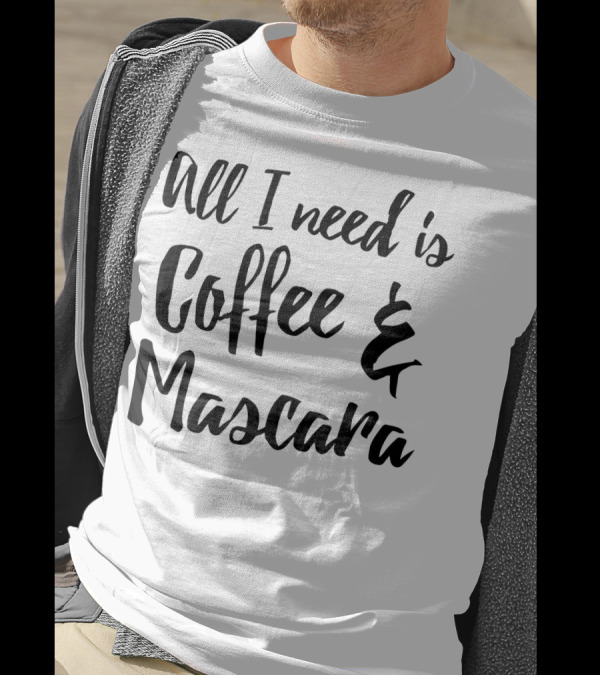 All I Need Is Coffee And Mascara T-Shirt