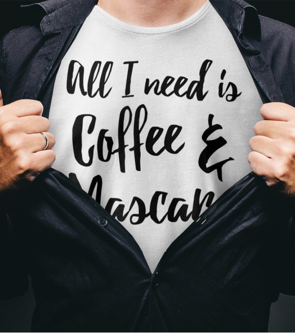All I Need Is Coffee And Mascara T-Shirt