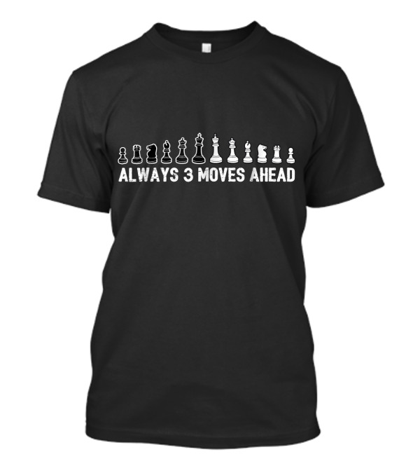 Always 3 Moves Ahead Chess Pieces Strategy T-Shirt