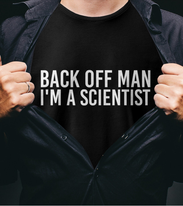 BACK OFF MAN I'M A SCIENTIST Funny Sci T-Shirt