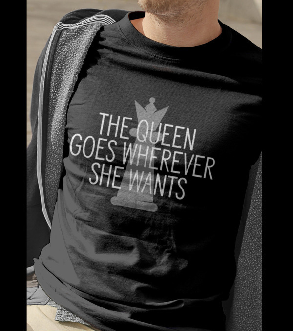 The Queen Goes Wherever She Wants Chess Player T-Shirt