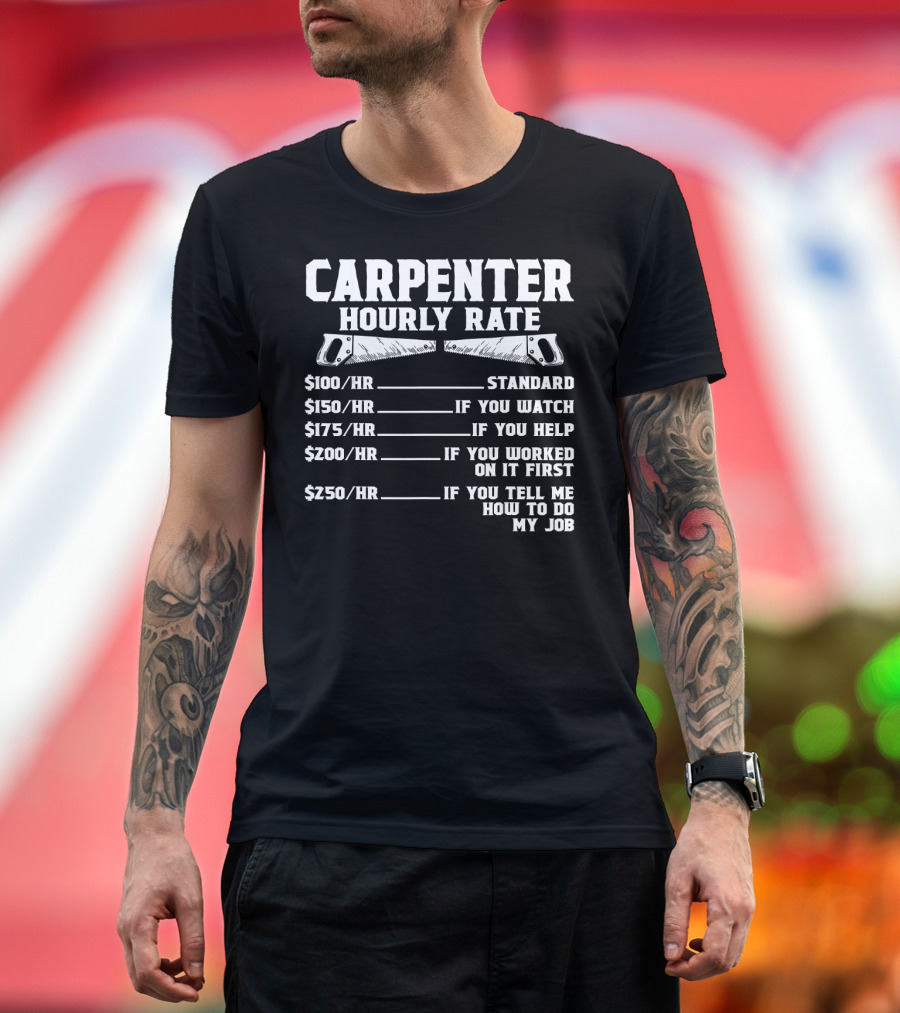 Carpenter Hourly Rate Funny Wood Worki If You Tell Me How to Do My Job T-Shirt