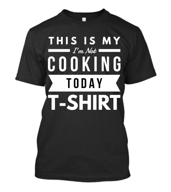 This Is My I'm Not Cooking Today T-Shirt Funny Chef T-Shirt