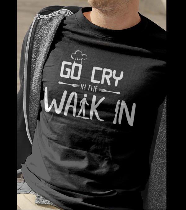 Go Cry In The Walk In Chef Funny Cooking T-Shirt