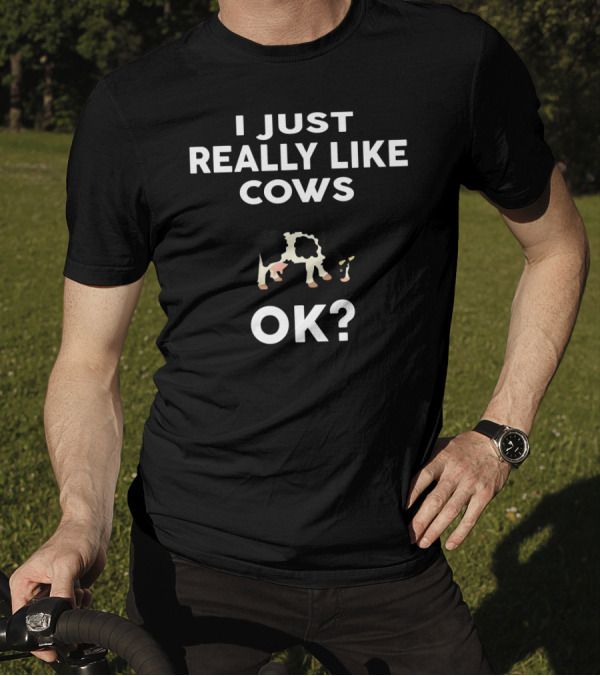 I Just Really Like Cows OK Funny Rancher Cow Lover T-Shirt