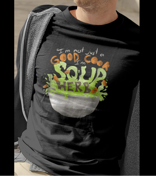 I'm Not Just A Good Cook I'm Soup Herb Bowl Splash T-Shirt
