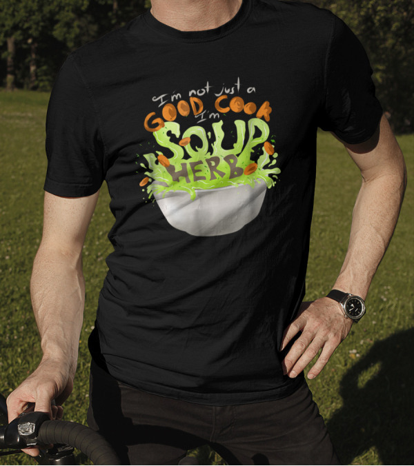 I'm Not Just A Good Cook I'm Soup Herb Bowl Splash T-Shirt