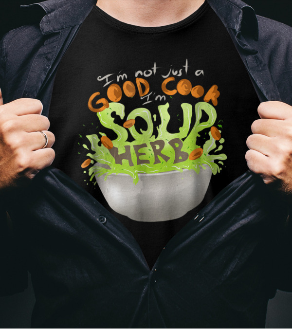 I'm Not Just A Good Cook I'm Soup Herb Bowl Splash T-Shirt