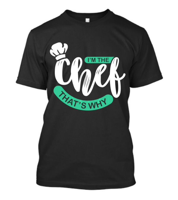 I'm The Chef That's Why T-Shirt
