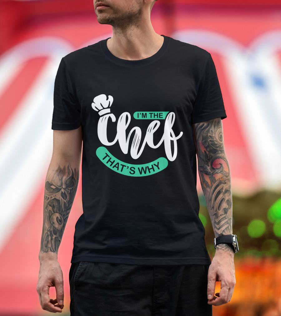 I'm The Chef That's Why T-Shirt