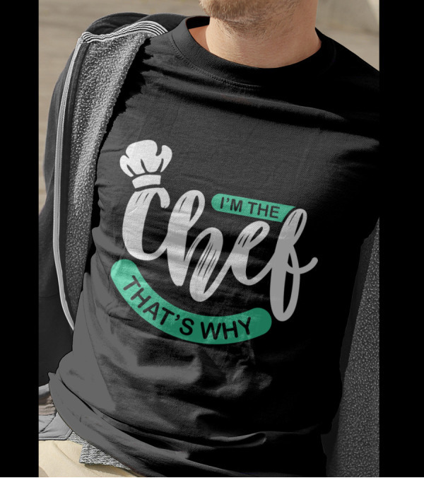 I'm The Chef That's Why T-Shirt