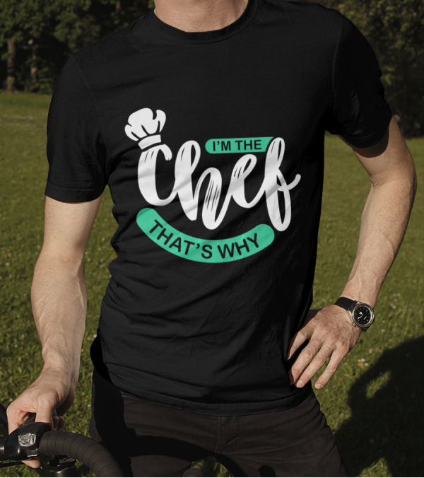 I'm The Chef That's Why T-Shirt