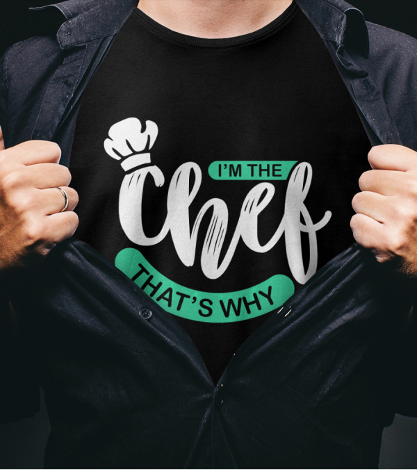 I'm The Chef That's Why T-Shirt