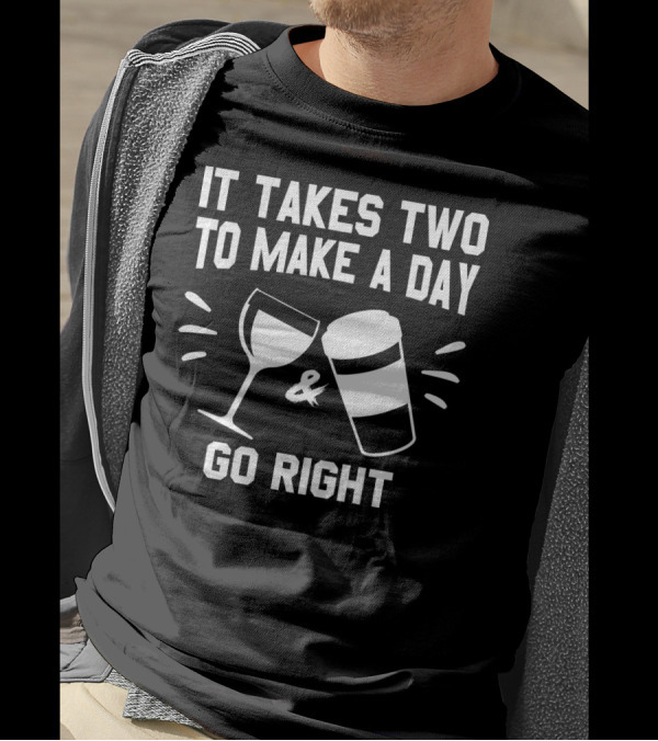 It Takes Two To Make A Day Go Right Coffee And Wine T-Shirt