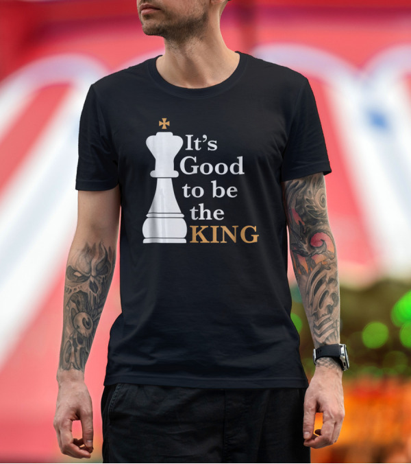 Premium T-Shirt: It's Good to Be the King Chess Humor T-Shirt It's Good to Be the King Chess Humor T-Shirt