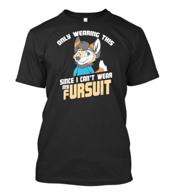 Only Wearing This Since I Can't Wear My Fursuit T-Shirt