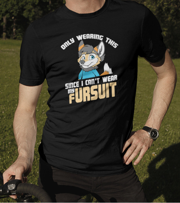 Only Wearing This Since I Can't Wear My Fursuit T-Shirt