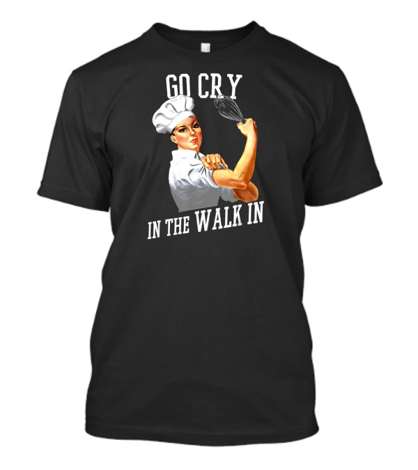 Go Cry In The Walk In Retro Rosie Riveter Chef Whisk T-Shirt