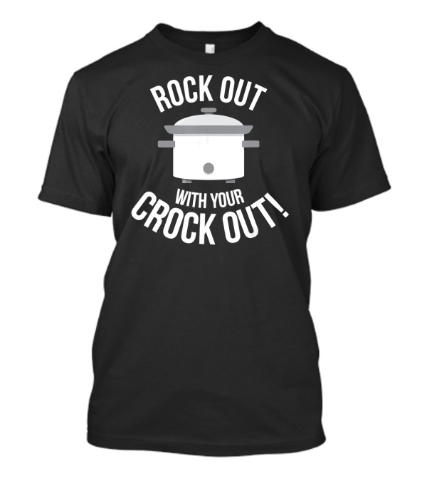 Rock Out With Your Crock Out Funny Chef Slow Cooker Humor T-Shirt