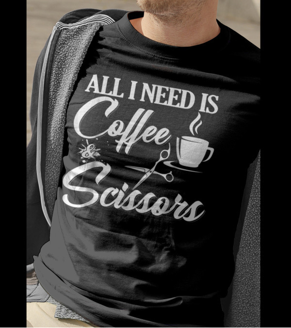 All I Need Is Coffee And Scissors Cup With Steam And Scissor Graphics T-Shirt